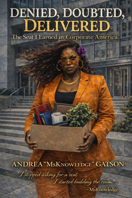 Denied, Doubted, Delivered: The Seat I Earned in Corporate America: The Seat I Earned in Corporate America