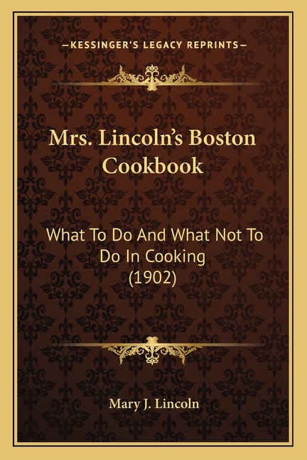 Mrs. Lincoln's Boston Cookbook: What To Do And What Not To Do In Cooking (1902)