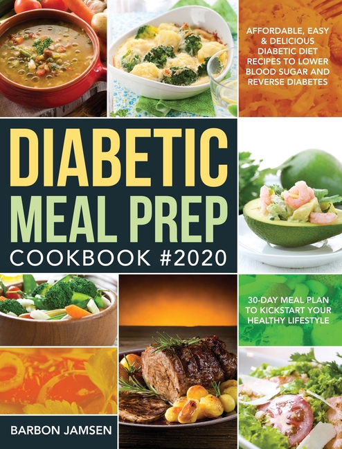 Diabetic Meal Prep Cookbook #2020: Affordable, Easy & Delicious Diabetic Diet Recipes to Lower Blood Sugar & Reverse Diabetes 30-Day Meal Plan to Kick