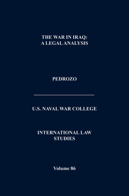 The War In Iraq: A Legal Analysis (International Law Studies, Volume 86)