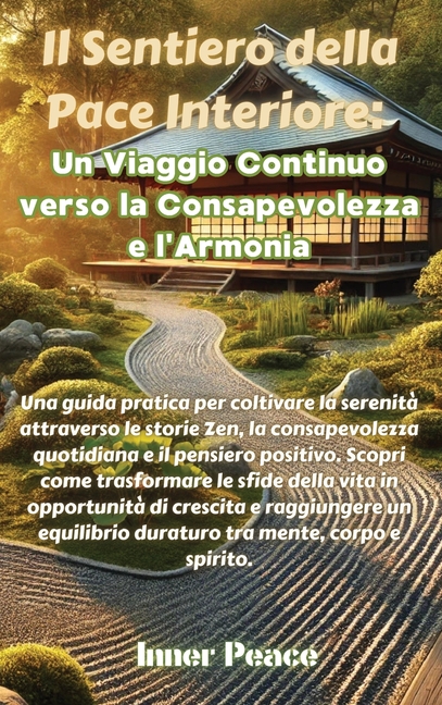 Il Sentiero della Pace Interiore: Un Viaggio Continuo verso la Consapevolezza e l'Armonia: Una guida pratica per coltivare la serenità attraverso le s