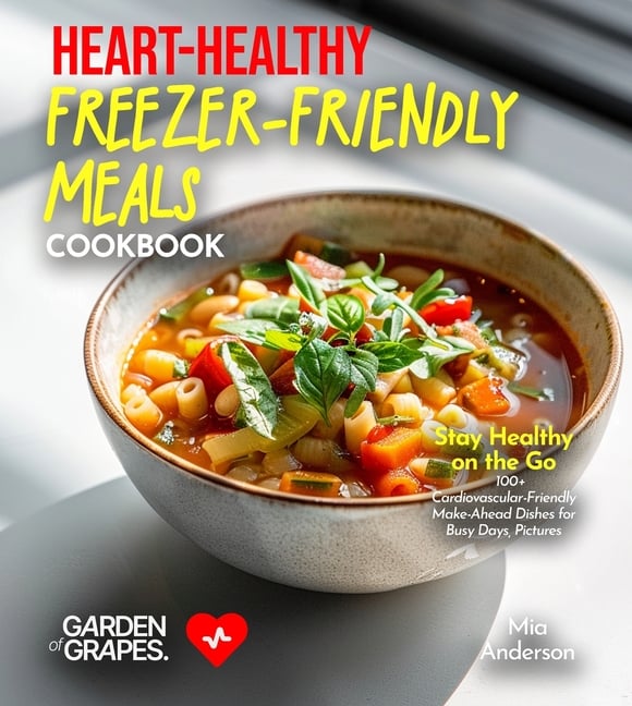 Heart-Healthy Freezer-Friendly Meals Cookbook: Stay Healthy on the Go - 100+ Cardiovascular-Friendly Make-Ahead Dishes for Busy Days, Pictures Include