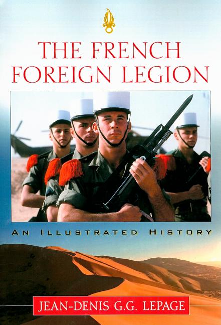 The French Foreign Legion: An Illustrated History