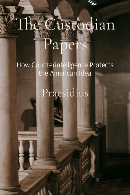 The Custodian Papers: How Counterintelligence Protects the American Idea