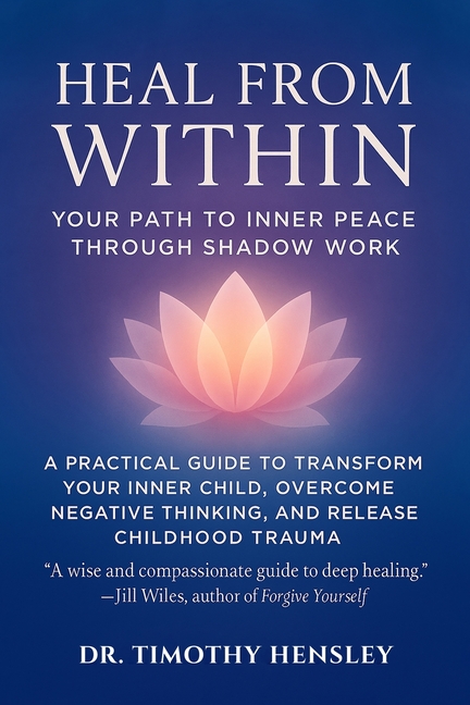 Heal from Within: Your Path to Inner Peace Through Shadow Work: A Practical Guide to Transform Your Inner Child, Overcome Negative Thinking, and Relea