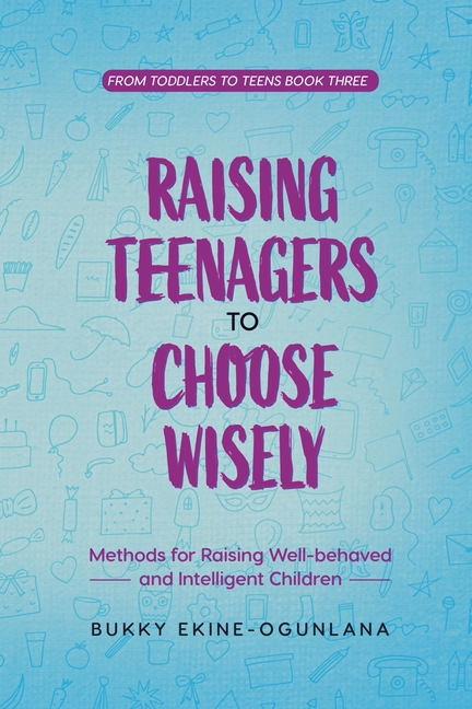 Raising Teenagers to Choose Wisely: Methods for Raising Well-behaved and Intelligent Children