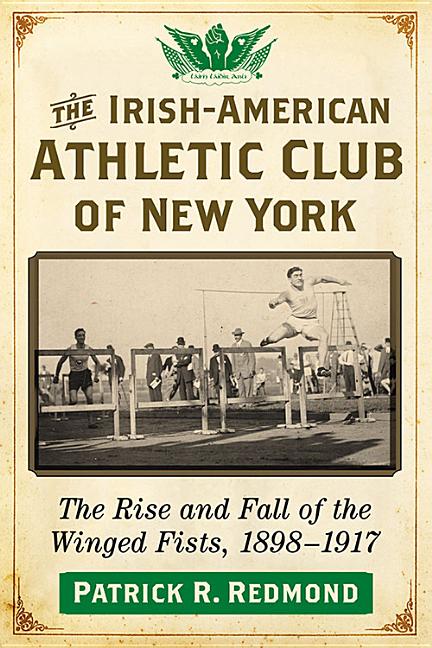 The Irish-American Athletic Club of New York: The Rise and Fall of the Winged Fists, 1898-1917