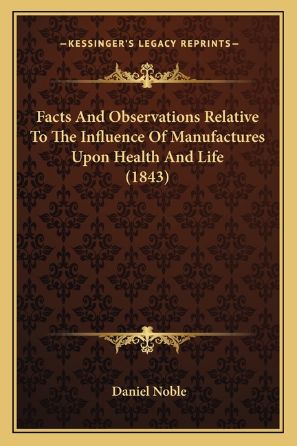 Facts And Observations Relative To The Influence Of Manufactures Upon Health And Life (1843)
