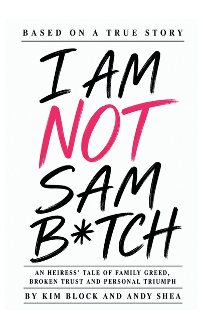 I Am Not Sam B*tch: An Heiress' Tale of Family Greed, Broken Trust and Personal Triumph