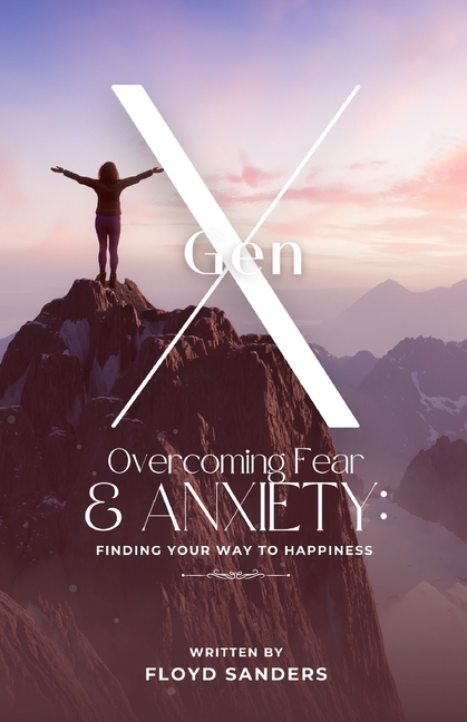 Gen X: Overcoming Fear & Anxiety: Finding Your Way to Happiness