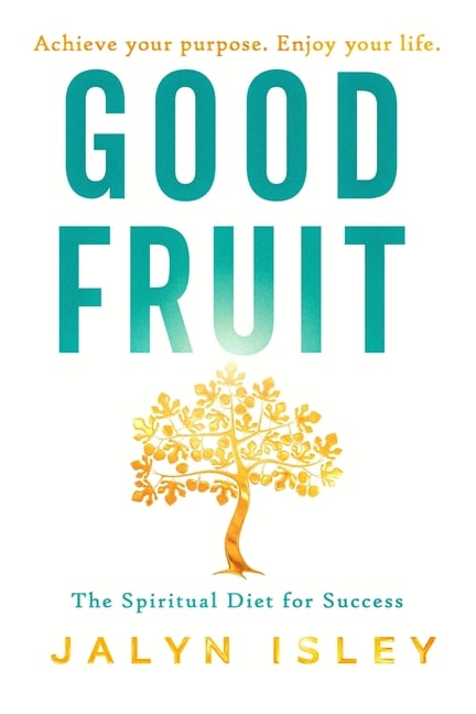 Good Fruit: The Spiritual Diet for Success
