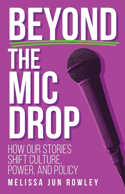 Beyond the Mic Drop: How Our Stories Shift Culture, Power, and Policy