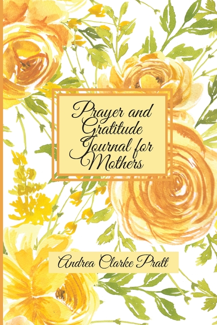 Prayer and Gratitude Journal for Mothers: An Inspirational Guide with Journal Prompts and Motivational Quotes for Moms and Grandmothers (Color Interio