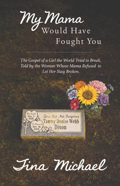 My Mama Would Have Fought You: The Gospel of a Girl the World Tried to Break, Told by the Woman Whose Mama Refused to Let Her Stay Broken