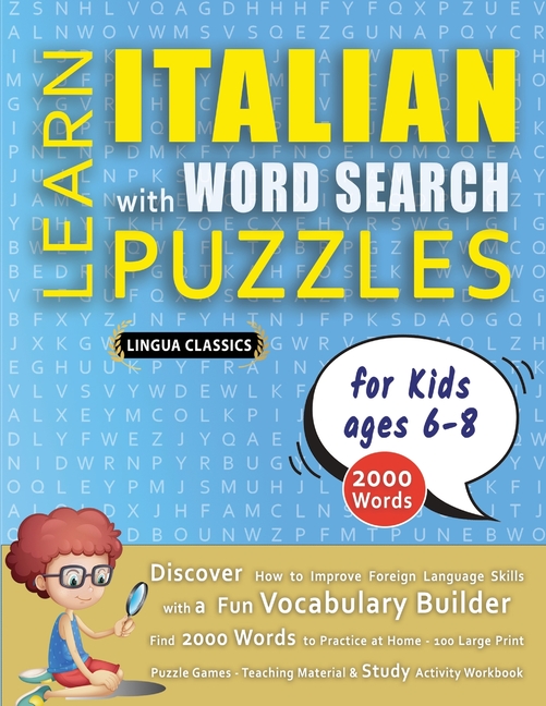 LEARN ITALIAN WITH WORD SEARCH PUZZLES FOR KIDS 6 - 8 - Discover How to Improve Foreign Language Skills with a Fun Vocabulary Builder. Find 2000 Words