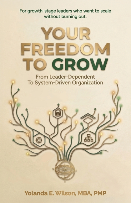 Your Freedom To Grow: From Leader-Dependent To System-Driven Organization