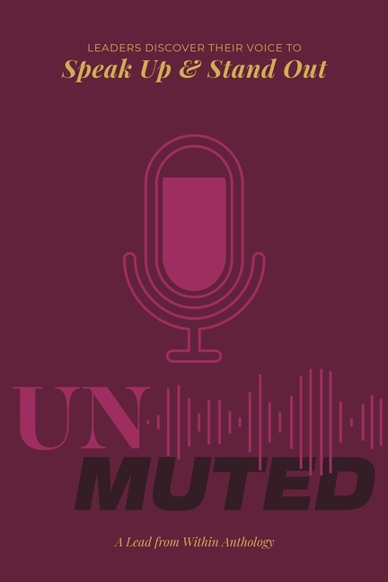 Unmuted: Leaders Discover their Voice to Speak Up and Stand Out