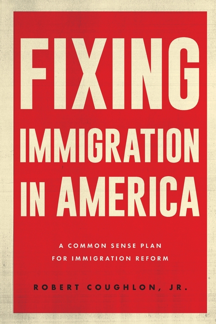 Fixing Immigration in America: A Common Sense Plan for Immigration Reform