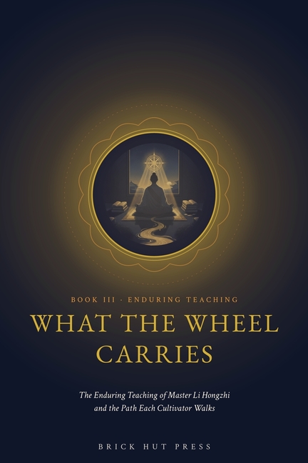 What the Wheel Carries: The Enduring Teaching of Master Li Hongzhi and the Path Each Cultivator Walks