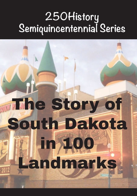The Story of South Dakota In 100 Landmarks