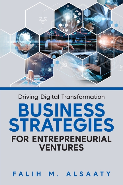 Driving Digital Transformation: Business Strategies for Entrepreneurial Ventures