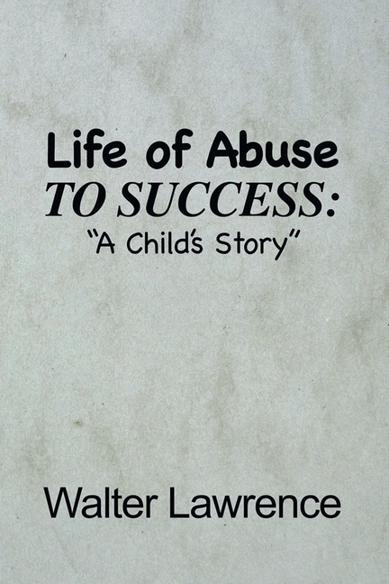 Life of Abuse to Success: A Child's Story