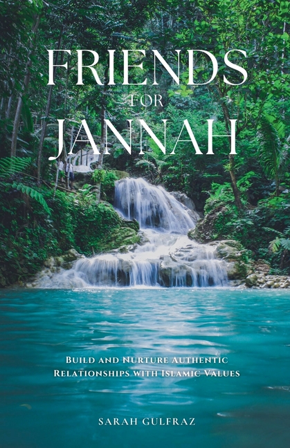 Friends for Jannah: Build and Nurture Authentic Relationships with Islamic Values