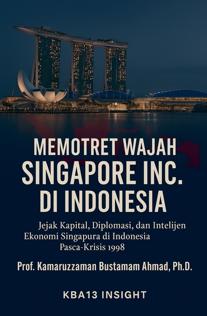 Memotret Wajah Singapore Inc. di Indonesia: Jejak Kapital, Diplomasi, dan Ekonomi Intelijen Singapura di Indonesia Paska-Krisis 1998