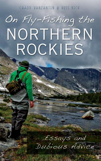 On Fly-Fishing the Northern Rockies: Essays and Dubious Advice