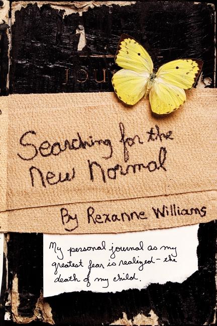 Searching for the New Normal: My Personal Journal as My Greatest Fear Is Realized--The Death of My Child.