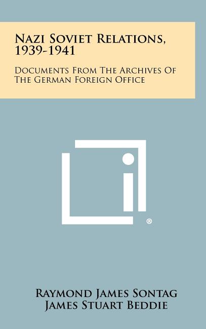 Nazi Soviet Relations, 1939-1941: Documents From The Archives Of The German Foreign Office