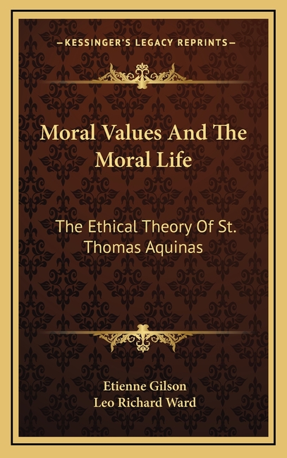Moral Values And The Moral Life: The Ethical Theory Of St. Thomas Aquinas