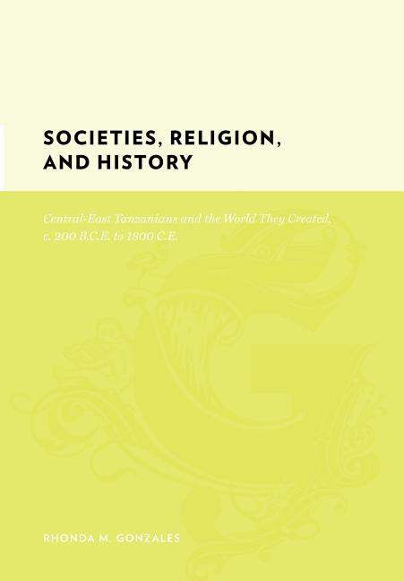 Societies, Religion, and History: Central-East Tanzanians and the World They Created, C. 200 Bce to 1800 CE