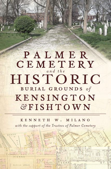 Palmer Cemetery and the Historic Burial Grounds of Kensington & Fishtown