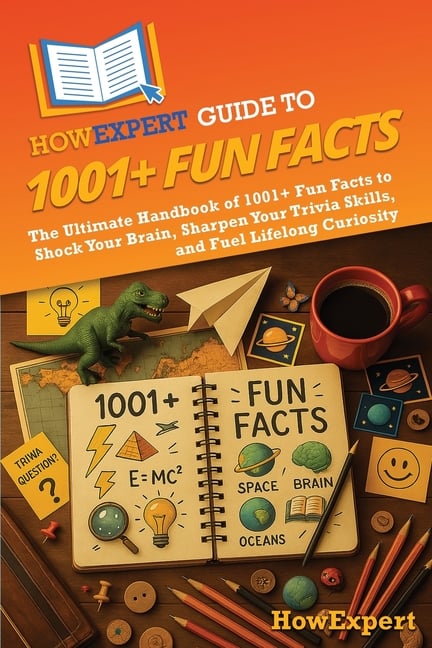 HowExpert Guide to 1001+ Fun Facts: The Ultimate Handbook of 1001+ Fun Facts to Shock Your Brain, Sharpen Your Trivia Skills, and Fuel Lifelong Curios