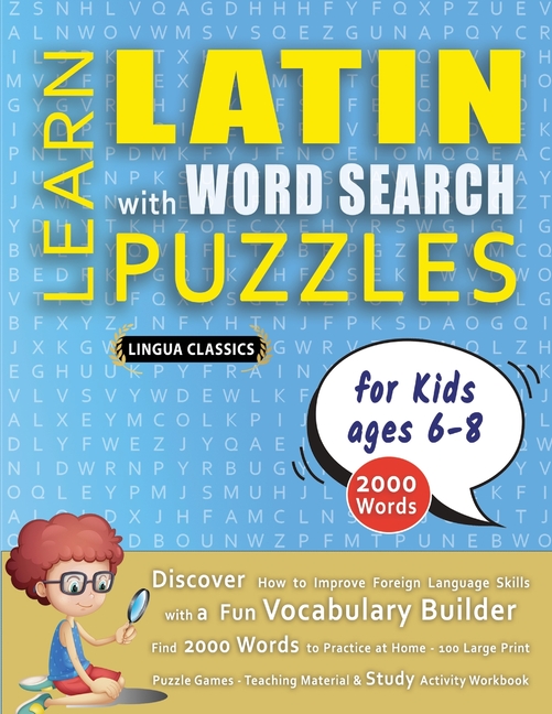 LEARN LATIN WITH WORD SEARCH PUZZLES FOR KIDS 6 - 8 - Discover How to Improve Foreign Language Skills with a Fun Vocabulary Builder. Find 2000 Words t