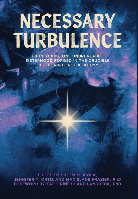 Necessary Turbulence: Fifty Years, One Unbreakable Sisterhood Forged in the Crucible of the Air Force Academy