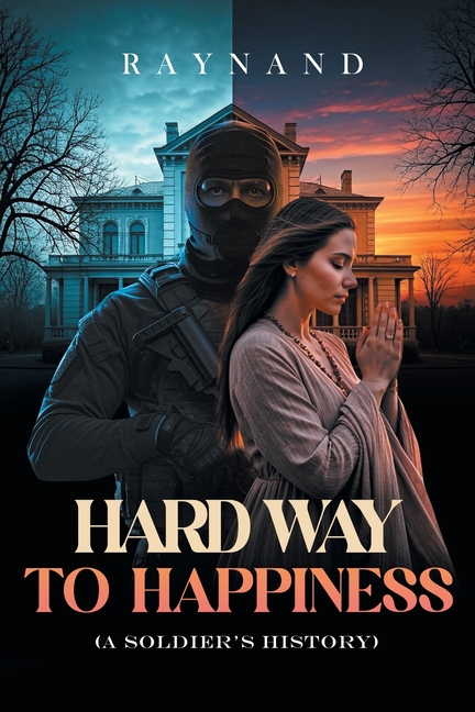 Hard Way to Happiness: (A Soldier's History)