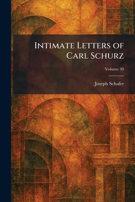 Intimate Letters of Carl Schurz