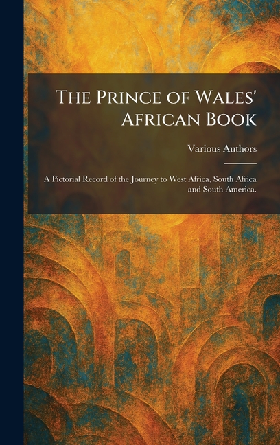 The Prince of Wales' African Book: A Pictorial Record of the Journey to West Africa, South Africa and South America.