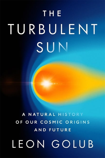 The Turbulent Sun: A Natural History of Our Cosmic Origins and Future