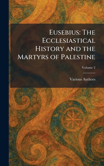 Eusebius: The Ecclesiastical History and the Martyrs of Palestine