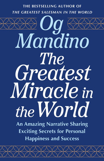 The Greatest Miracle in the World: An Amazing Narrative Sharing Exciting Secrets for Personal Happiness and Success