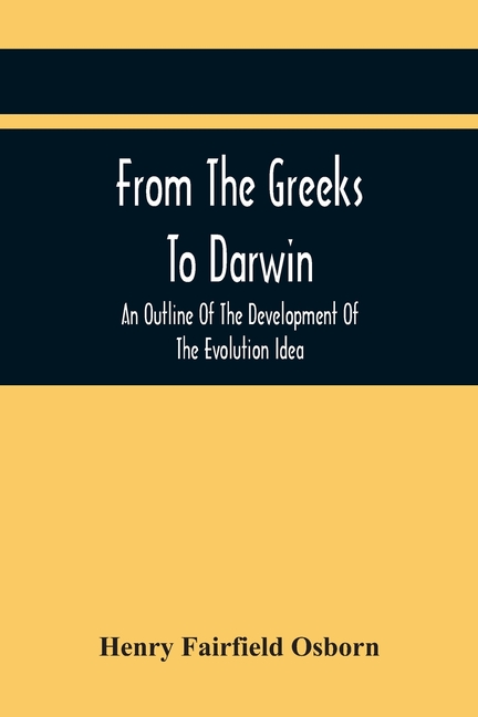 From The Greeks To Darwin: An Outline Of The Development Of The Evolution Idea