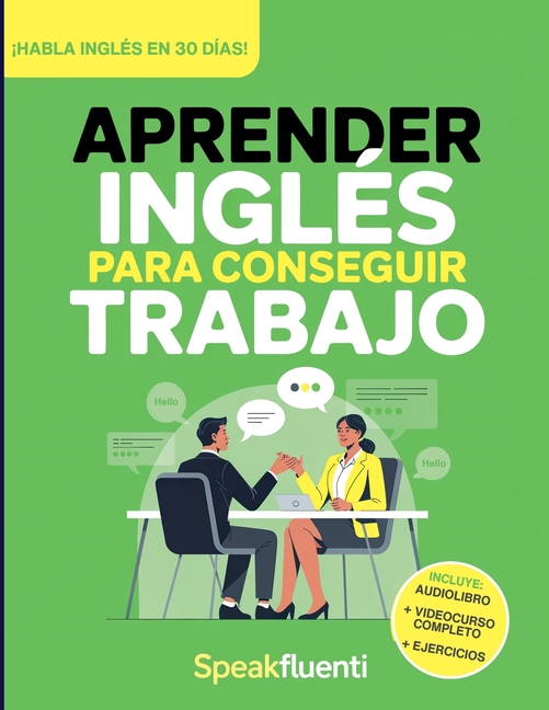 Aprender Inglés Para Conseguir Trabajo: Guía Práctica Para Hispanohablantes: Habla Inglés en Entrevistas, Entiende a Tu Jefe y Consigue Mejor Empleo e