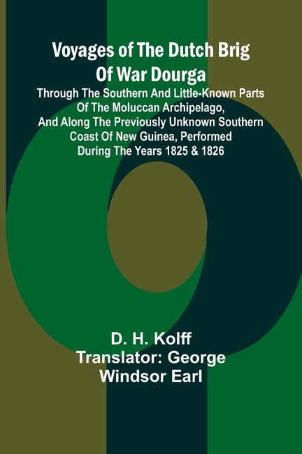 Voyages of the Dutch brig of war Dourga; Through the southern and little-known parts of the Moluccan Archipelago, and along the previously unknown sou
