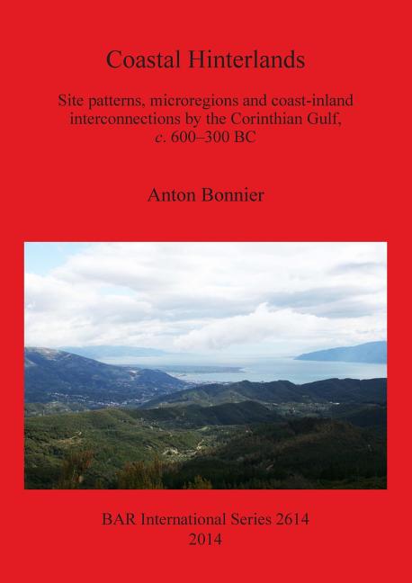Coastal Hinterlands: Site patterns, microregions and coast-inland interconnections by the Corinthian Gulf, c. 600-300 BC