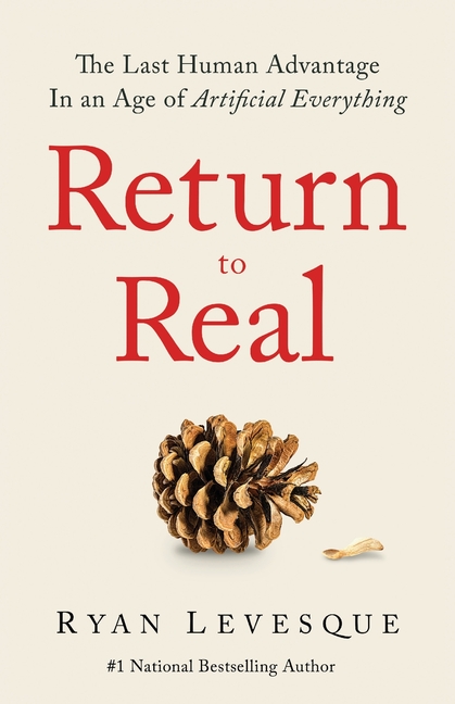 Return to Real: The Last Human Advantage in an Age of Artificial Everything