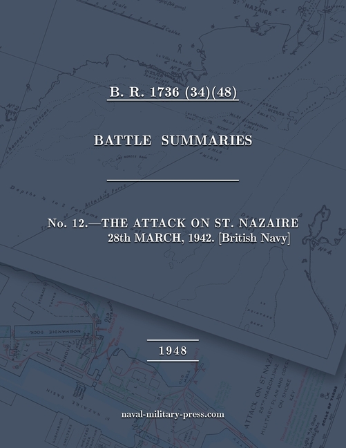 NAVAL STAFF HISTORY SECOND WORLD WAR BATTLE SUMMARIES No. 12 The Attack on St. Nazaire 28th March, 1942 [British Navy]