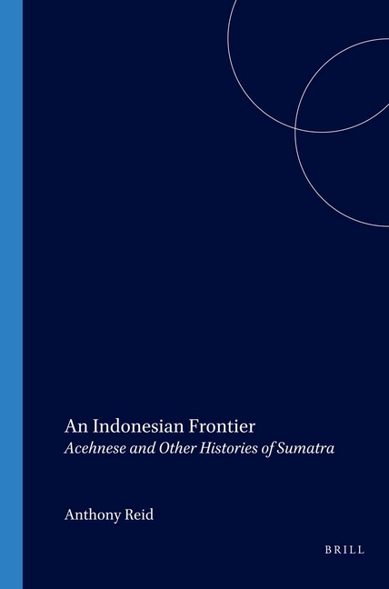 An Indonesian Frontier: Acehnese and Other Histories of Sumatra
